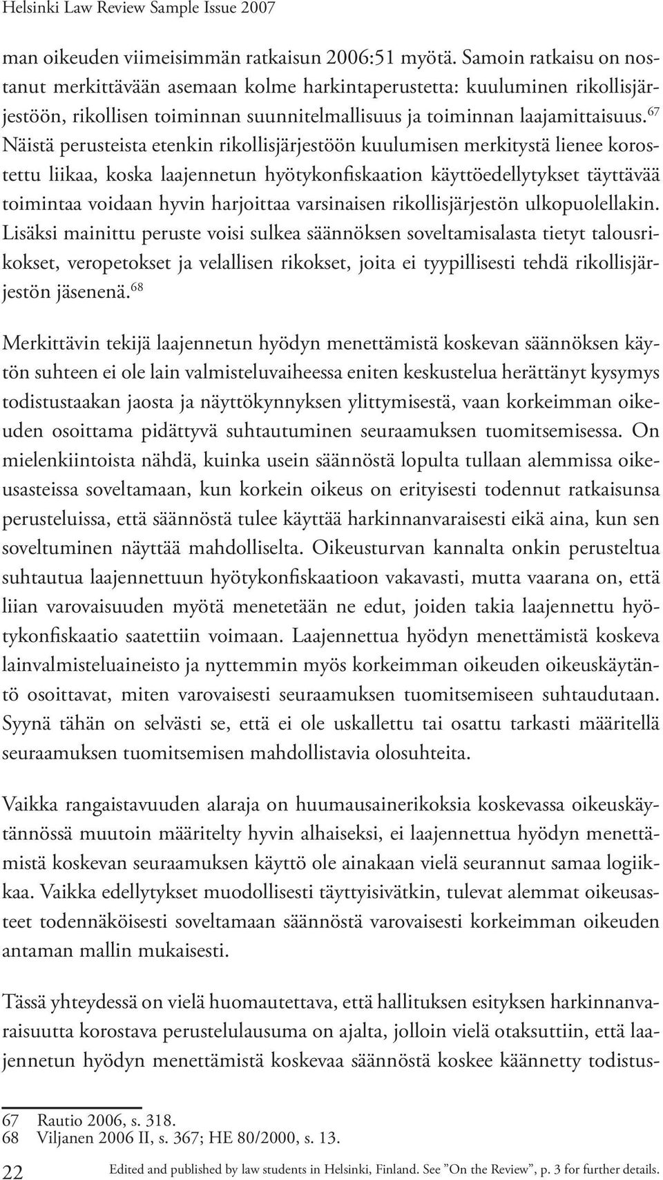 67 Näistä perusteista etenkin rikollisjärjestöön kuulumisen merkitystä lienee korostettu liikaa, koska laajennetun hyötykonfiskaation käyttöedellytykset täyttävää toimintaa voidaan hyvin harjoittaa