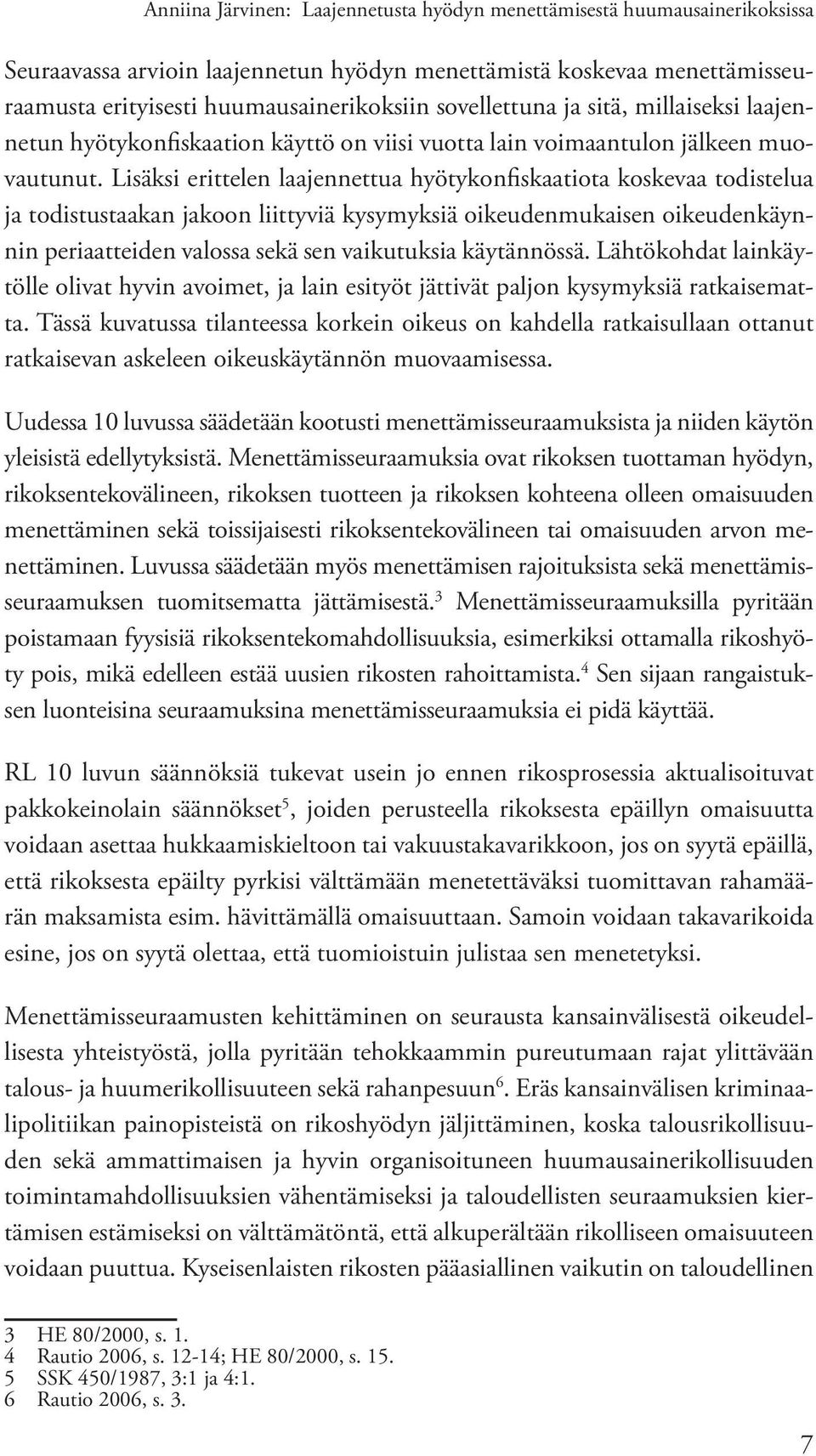 Lisäksi erittelen laajennettua hyötykonfiskaatiota koskevaa todistelua ja todistustaakan jakoon liittyviä kysymyksiä oikeudenmukaisen oikeudenkäynnin periaatteiden valossa sekä sen vaikutuksia