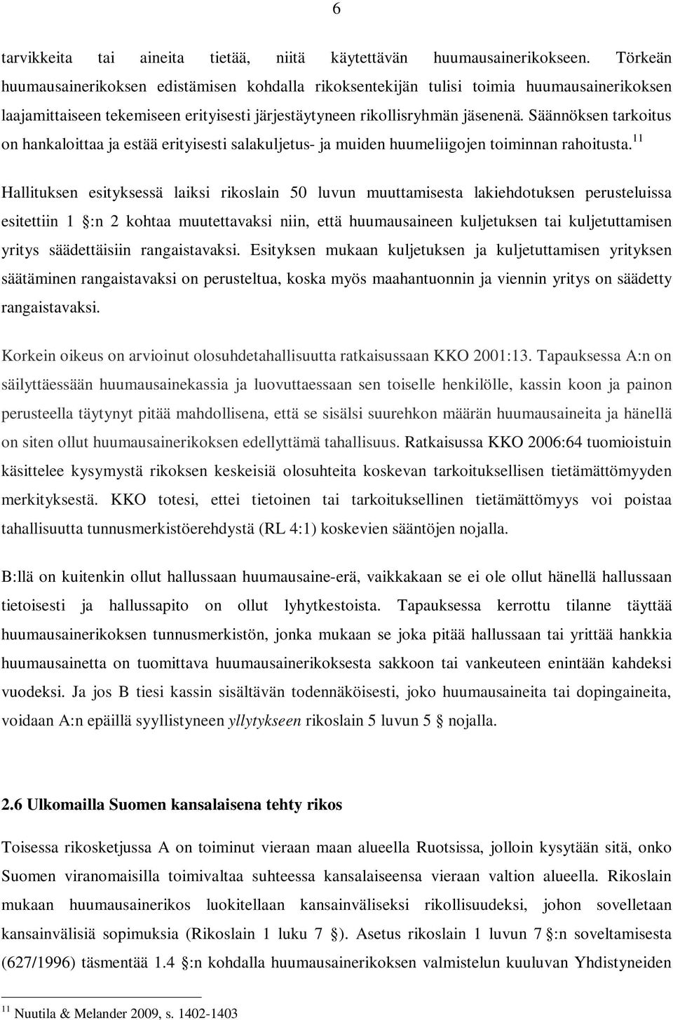 Säännöksen tarkoitus on hankaloittaa ja estää erityisesti salakuljetus- ja muiden huumeliigojen toiminnan rahoitusta.