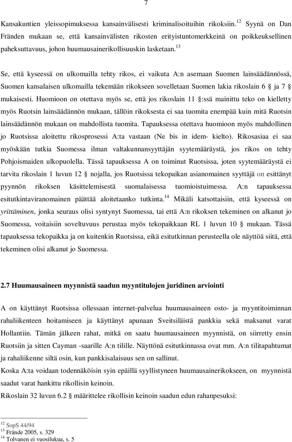 13 Se, että kyseessä on ulkomailla tehty rikos, ei vaikuta A:n asemaan Suomen lainsäädännössä, Suomen kansalaisen ulkomailla tekemään rikokseen sovelletaan Suomen lakia rikoslain 6 ja 7 mukaisesti.