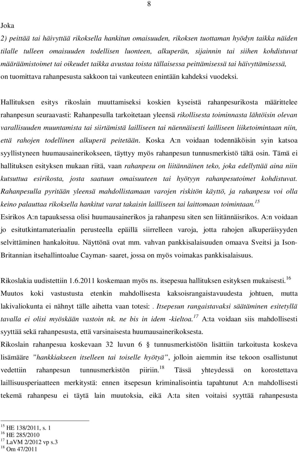 Hallituksen esitys rikoslain muuttamiseksi koskien kyseistä rahanpesurikosta määrittelee rahanpesun seuraavasti: Rahanpesulla tarkoitetaan yleensä rikollisesta toiminnasta lähtöisin olevan