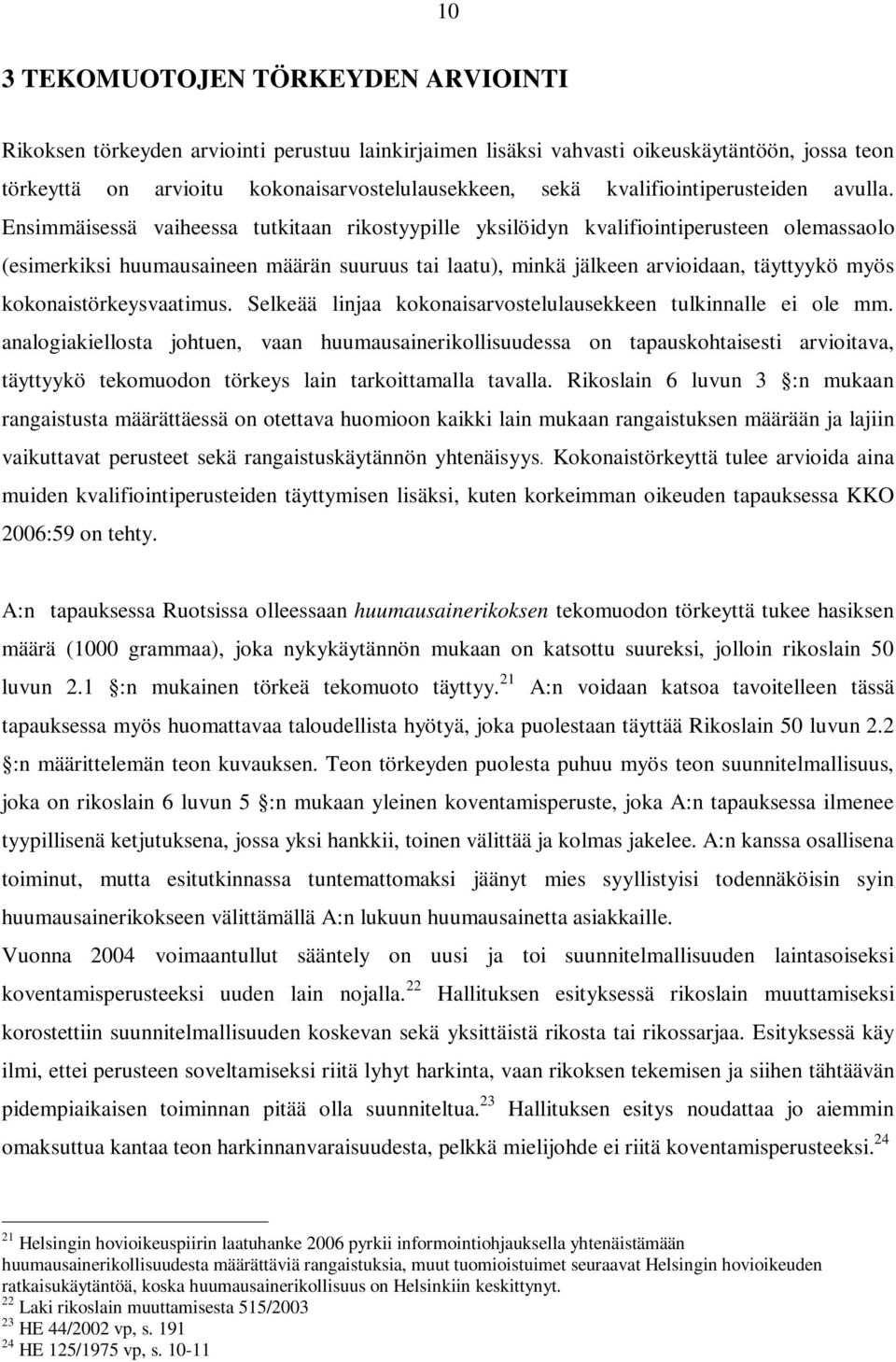 Ensimmäisessä vaiheessa tutkitaan rikostyypille yksilöidyn kvalifiointiperusteen olemassaolo (esimerkiksi huumausaineen määrän suuruus tai laatu), minkä jälkeen arvioidaan, täyttyykö myös