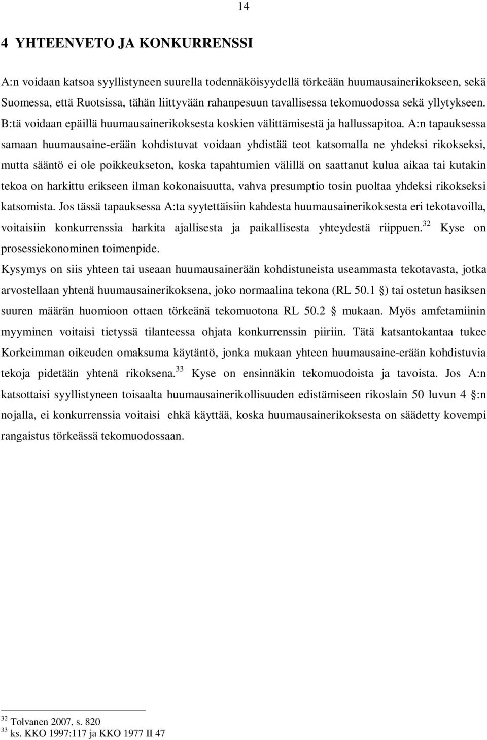 A:n tapauksessa samaan huumausaine-erään kohdistuvat voidaan yhdistää teot katsomalla ne yhdeksi rikokseksi, mutta sääntö ei ole poikkeukseton, koska tapahtumien välillä on saattanut kulua aikaa tai