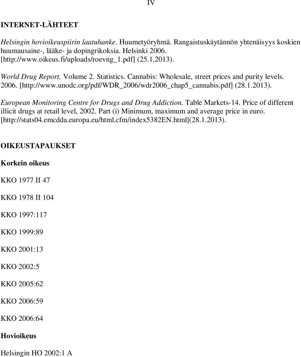 Table Markets-14. Price of different illicit drugs at retail level, 2002. Part (i) Minimum, maximum and average price in euro. [http://stats04.emcdda.europa.eu/html.cfm/index5382en.html](28.1.2013).