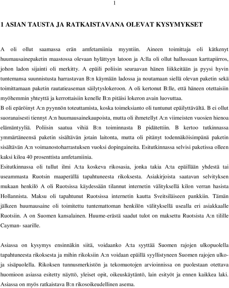 A epäili poliisin seuraavan hänen liikkeitään ja pyysi hyvin tuntemansa suunnistusta harrastavan B:n käymään ladossa ja noutamaan siellä olevan paketin sekä toimittamaan paketin rautatieaseman