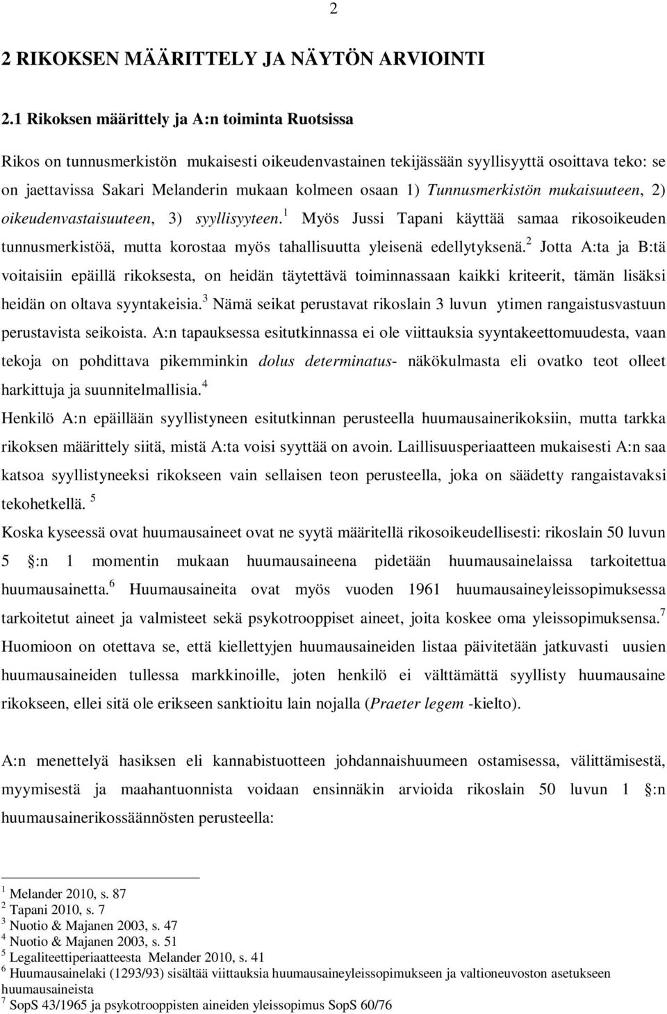 1) Tunnusmerkistön mukaisuuteen, 2) oikeudenvastaisuuteen, 3) syyllisyyteen. 1 Myös Jussi Tapani käyttää samaa rikosoikeuden tunnusmerkistöä, mutta korostaa myös tahallisuutta yleisenä edellytyksenä.