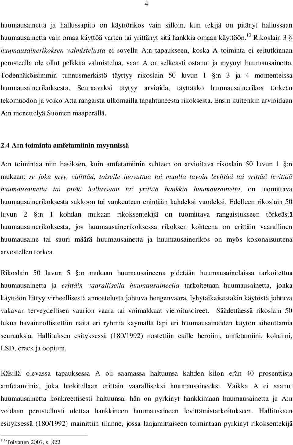 huumausainetta. Todennäköisimmin tunnusmerkistö täyttyy rikoslain 50 luvun 1 :n 3 ja 4 momenteissa huumausainerikoksesta.