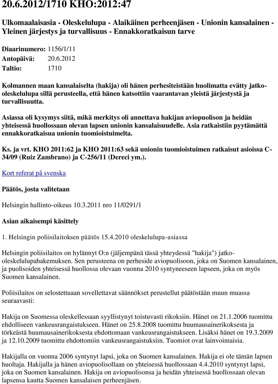 2012 Taltio: 1710 Kolmannen maan kansalaiselta (hakija) oli hänen perhesiteistään huolimatta evätty jatkooleskelulupa sillä perusteella, että hänen katsottiin vaarantavan yleistä järjestystä ja