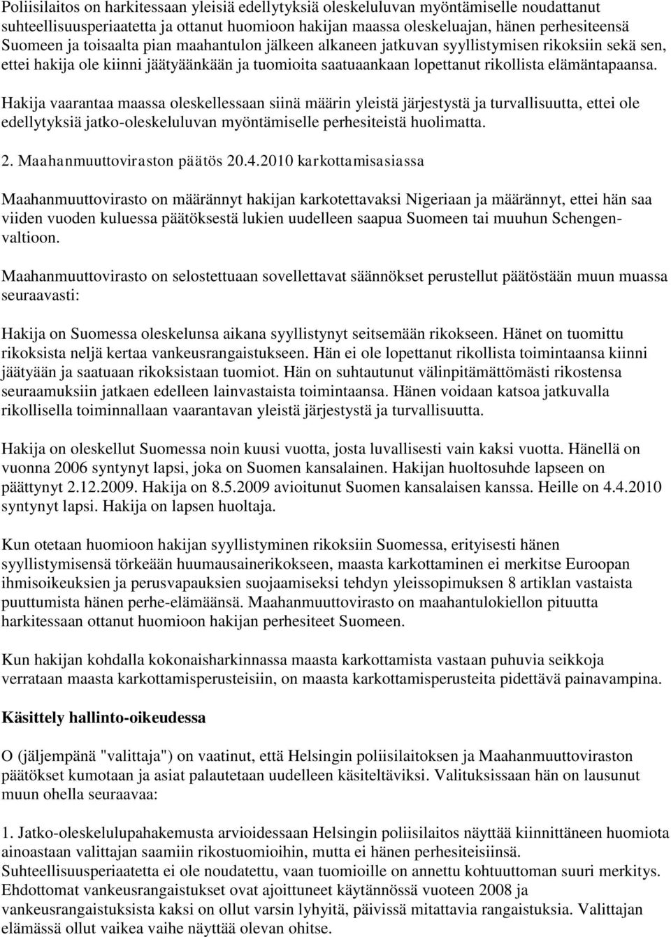 Hakija vaarantaa maassa oleskellessaan siinä määrin yleistä järjestystä ja turvallisuutta, ettei ole edellytyksiä jatko-oleskeluluvan myöntämiselle perhesiteistä huolimatta. 2.