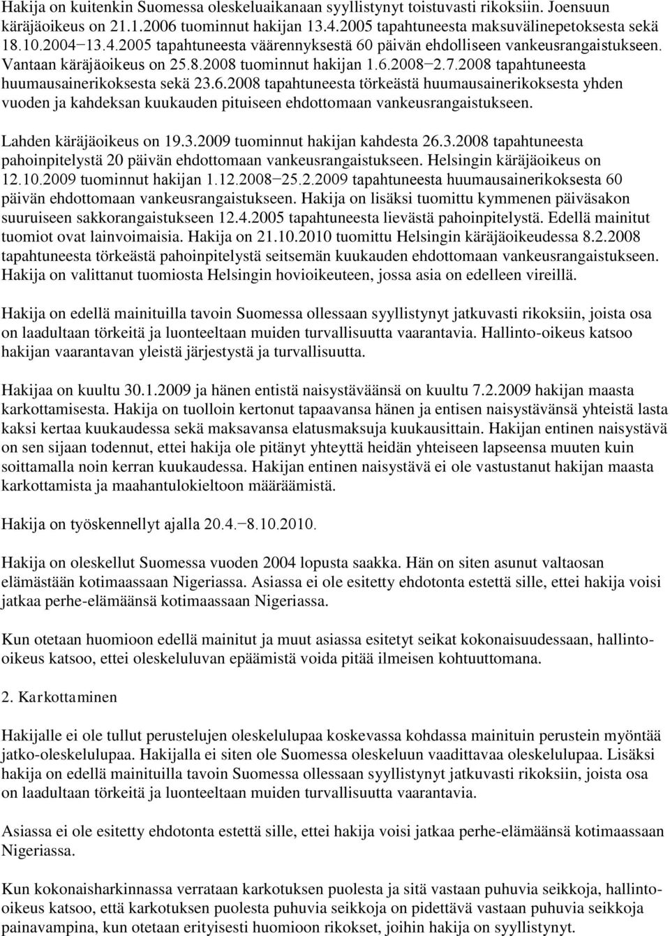 Lahden käräjäoikeus on 19.3.2009 tuominnut hakijan kahdesta 26.3.2008 tapahtuneesta pahoinpitelystä 20 päivän ehdottomaan vankeusrangaistukseen. Helsingin käräjäoikeus on 12.10.