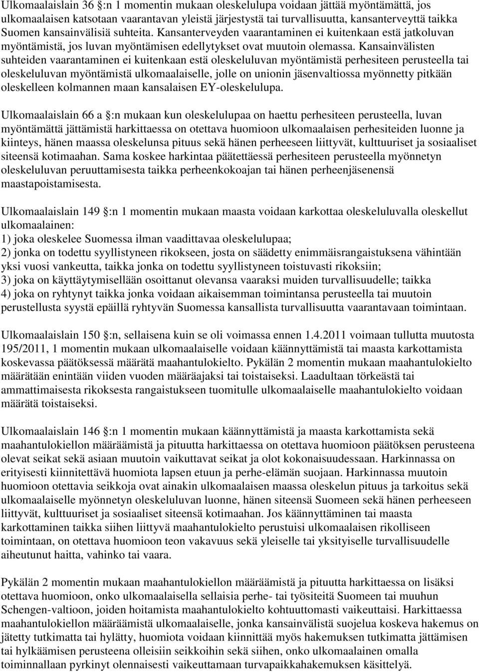 Kansainvälisten suhteiden vaarantaminen ei kuitenkaan estä oleskeluluvan myöntämistä perhesiteen perusteella tai oleskeluluvan myöntämistä ulkomaalaiselle, jolle on unionin jäsenvaltiossa myönnetty