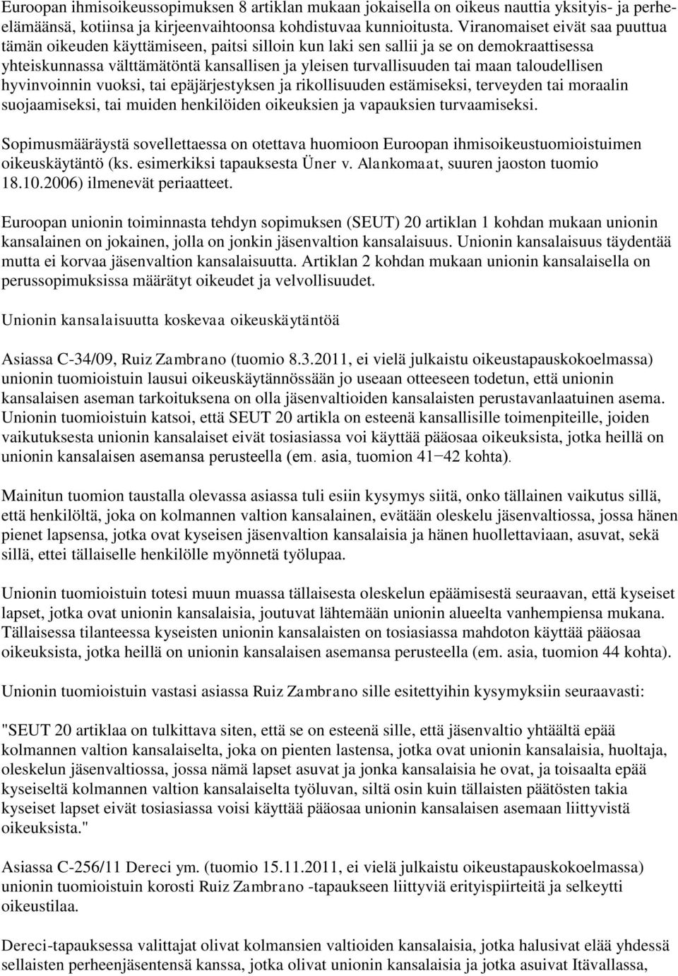 taloudellisen hyvinvoinnin vuoksi, tai epäjärjestyksen ja rikollisuuden estämiseksi, terveyden tai moraalin suojaamiseksi, tai muiden henkilöiden oikeuksien ja vapauksien turvaamiseksi.