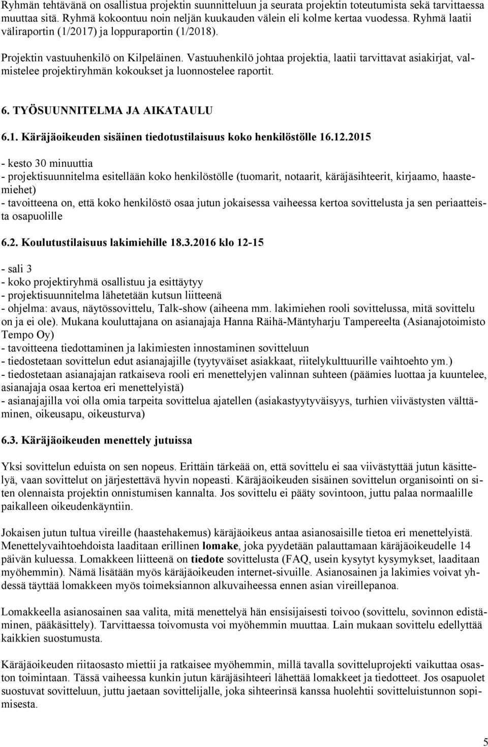 Vastuuhenkilö johtaa projektia, laatii tarvittavat asiakirjat, valmistelee projektiryhmän kokoukset ja luonnostelee raportit. 6. TYÖSUUNNITELMA JA AIKATAULU 6.1.