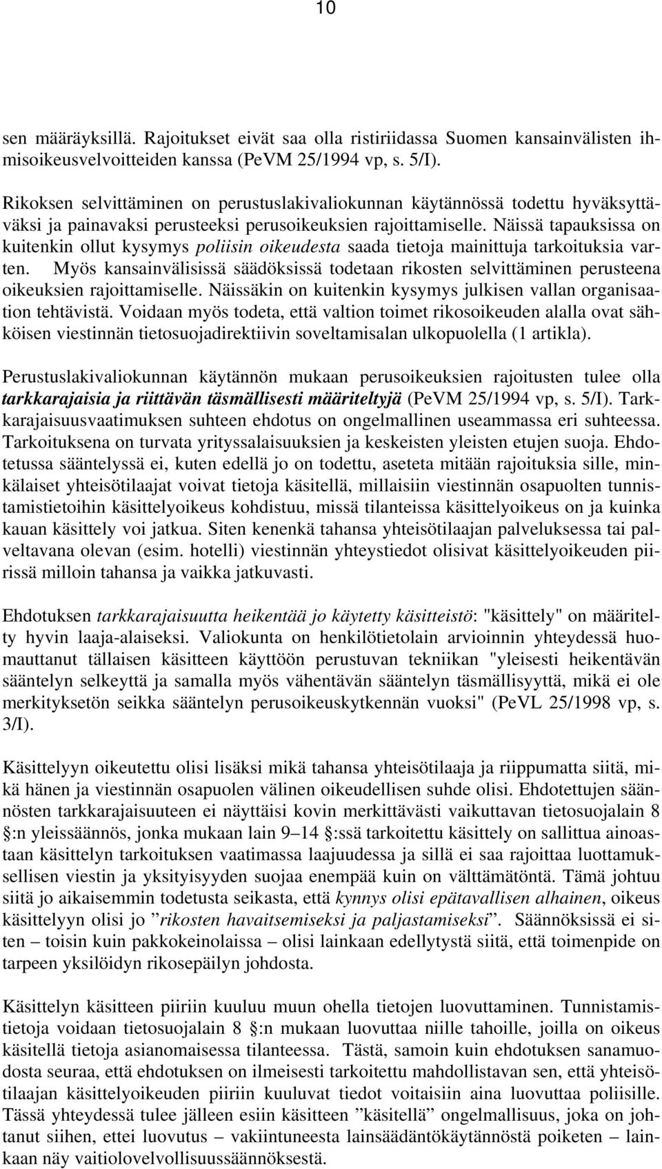 Näissä tapauksissa on kuitenkin ollut kysymys poliisin oikeudesta saada tietoja mainittuja tarkoituksia varten.