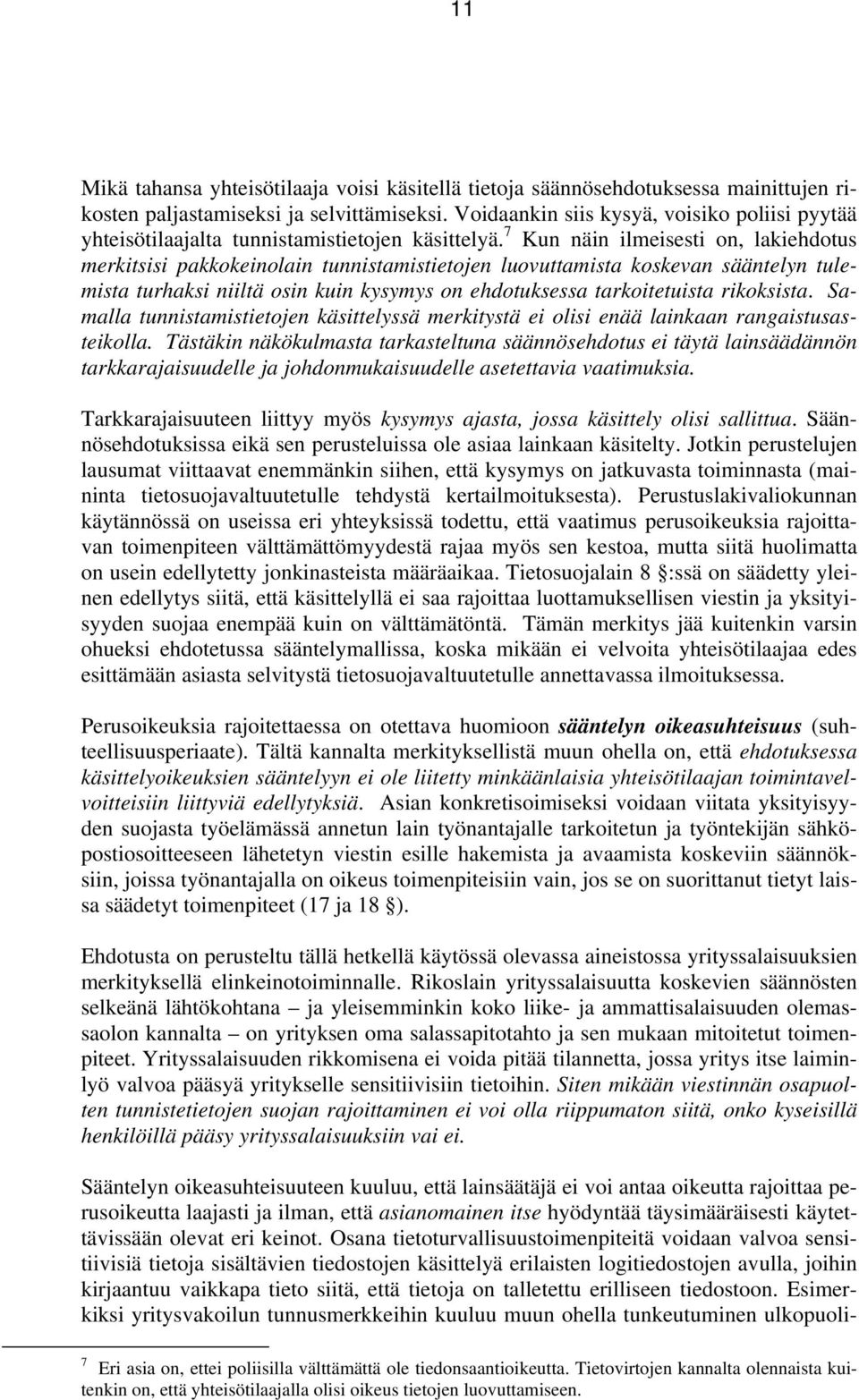 7 Kun näin ilmeisesti on, lakiehdotus merkitsisi pakkokeinolain tunnistamistietojen luovuttamista koskevan sääntelyn tulemista turhaksi niiltä osin kuin kysymys on ehdotuksessa tarkoitetuista