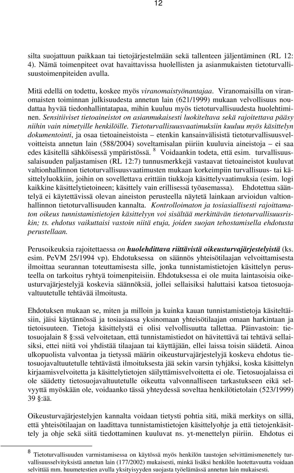 Viranomaisilla on viranomaisten toiminnan julkisuudesta annetun lain (621/1999) mukaan velvollisuus noudattaa hyvää tiedonhallintatapaa, mihin kuuluu myös tietoturvallisuudesta huolehtiminen.