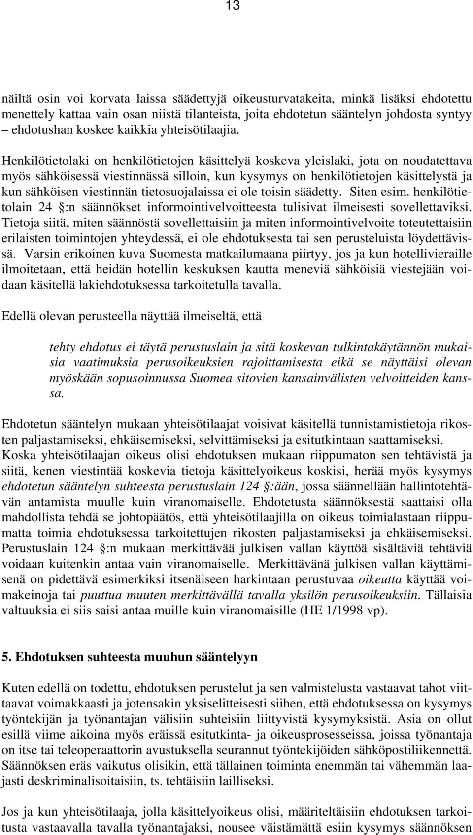 Henkilötietolaki on henkilötietojen käsittelyä koskeva yleislaki, jota on noudatettava myös sähköisessä viestinnässä silloin, kun kysymys on henkilötietojen käsittelystä ja kun sähköisen viestinnän