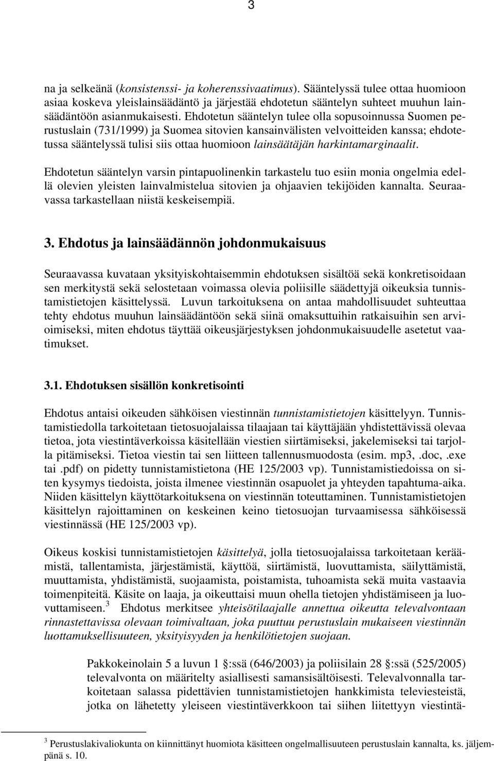 harkintamarginaalit. Ehdotetun sääntelyn varsin pintapuolinenkin tarkastelu tuo esiin monia ongelmia edellä olevien yleisten lainvalmistelua sitovien ja ohjaavien tekijöiden kannalta.