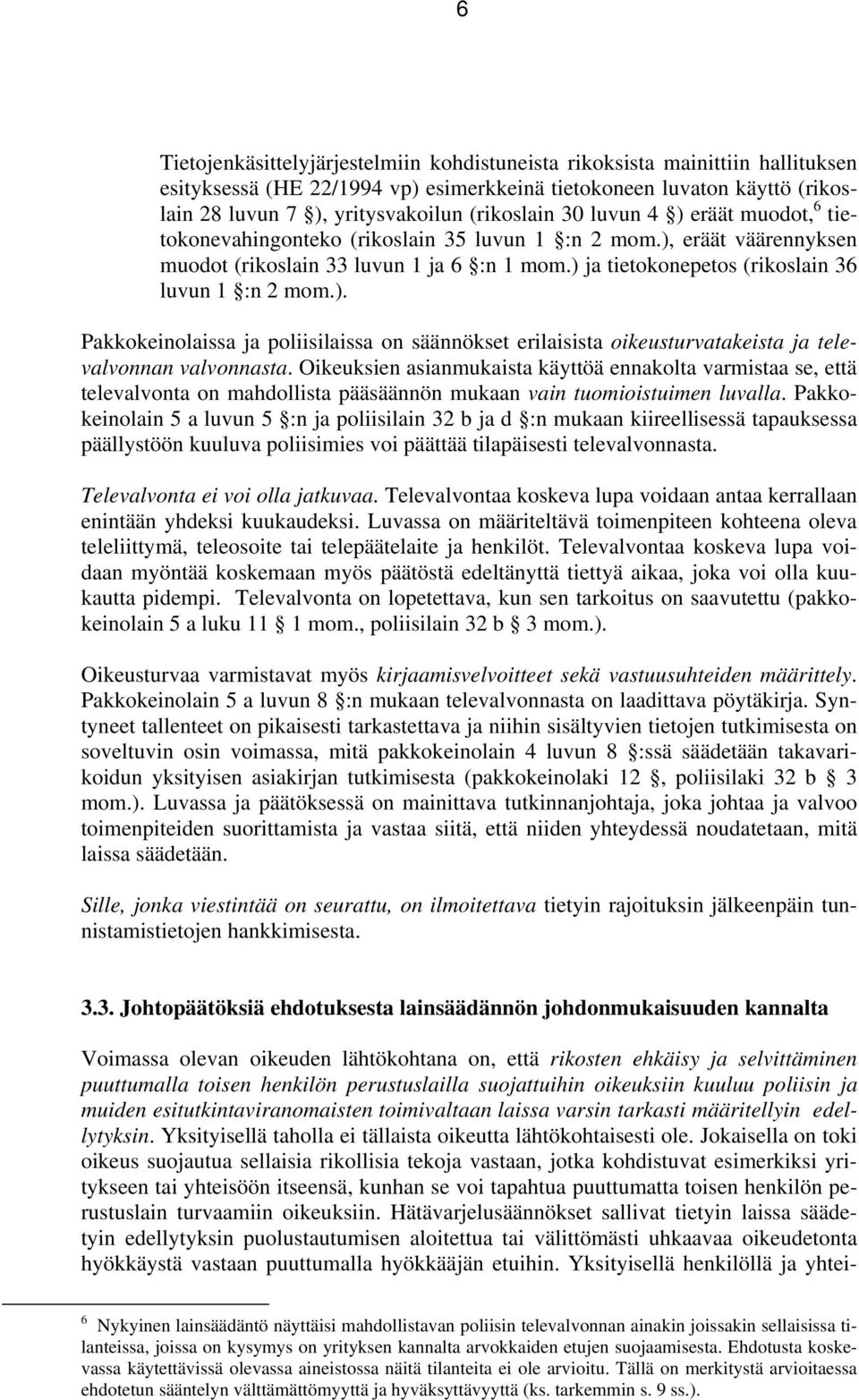 ) ja tietokonepetos (rikoslain 36 luvun 1 :n 2 mom.). Pakkokeinolaissa ja poliisilaissa on säännökset erilaisista oikeusturvatakeista ja televalvonnan valvonnasta.