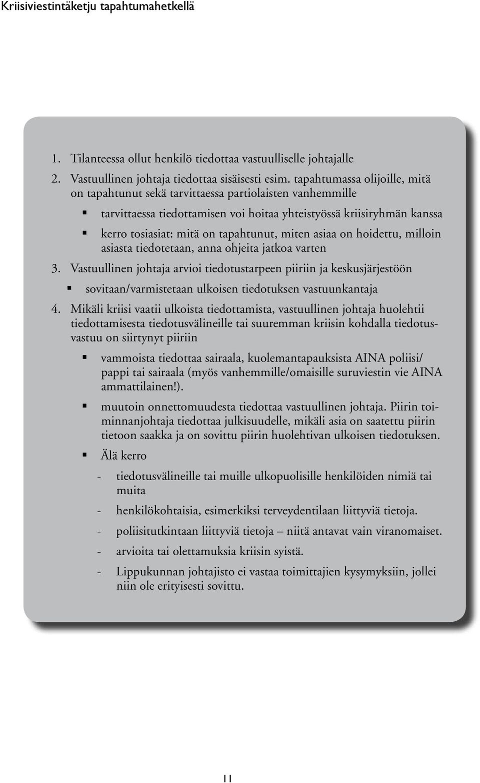 miten asiaa on hoidettu, milloin asiasta tiedotetaan, anna ohjeita jatkoa varten 3.