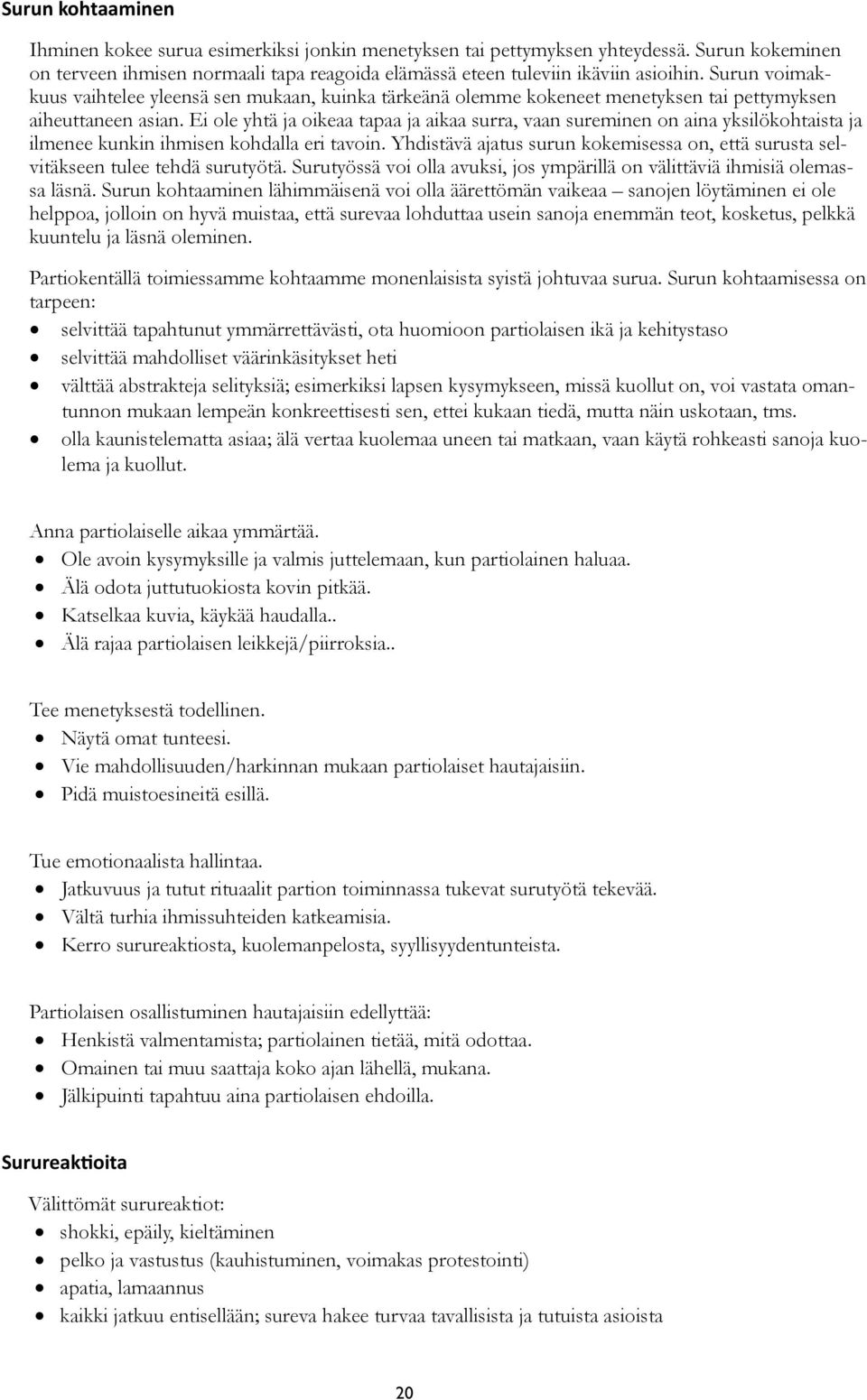 Ei ole yhtä ja oikeaa tapaa ja aikaa surra, vaan sureminen on aina yksilökohtaista ja ilmenee kunkin ihmisen kohdalla eri tavoin.