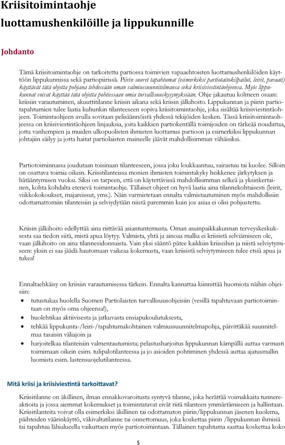 Myös lippukunnat voivat käyttää tätä ohjetta pohtiessaan omia turvallisuuskysymyksiään. Ohje jakautuu kolmeen osaan: kriisiin varautuminen, akuuttitilanne kriisin aikana sekä kriisin jälkihoito.
