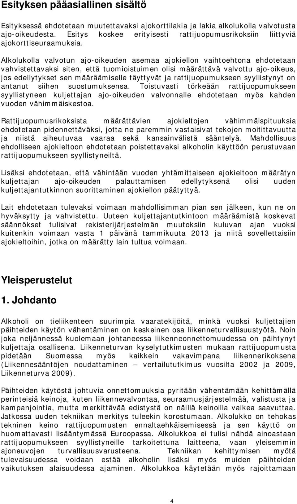 Alkolukolla valvotun ajo-oikeuden asemaa ajokiellon vaihtoehtona ehdotetaan vahvistettavaksi siten, että tuomioistuimen olisi määrättävä valvottu ajo-oikeus, jos edellytykset sen määräämiselle