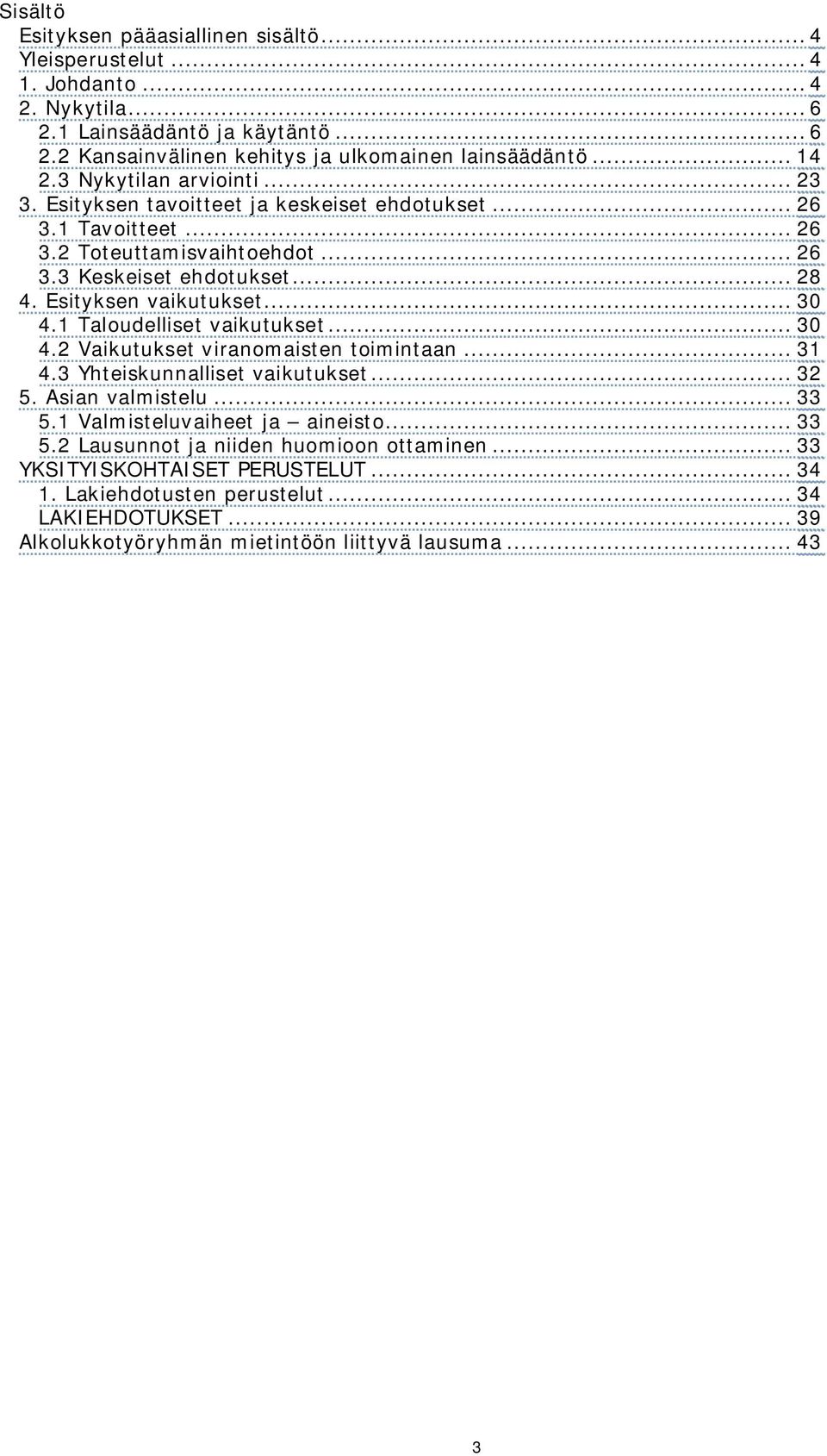 .. 30 4.1 Taloudelliset vaikutukset... 30 4.2 Vaikutukset viranomaisten toimintaan... 31 4.3 Yhteiskunnalliset vaikutukset... 32 5. Asian valmistelu... 33 5.1 Valmisteluvaiheet ja aineisto.