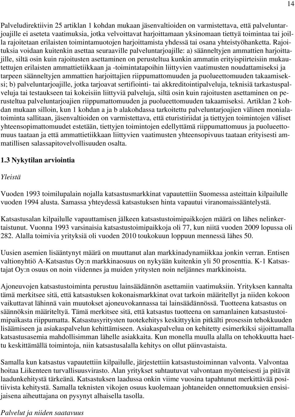 Rajoituksia voidaan kuitenkin asettaa seuraaville palveluntarjoajille: a) säänneltyjen ammattien harjoittajille, siltä osin kuin rajoitusten asettaminen on perusteltua kunkin ammatin