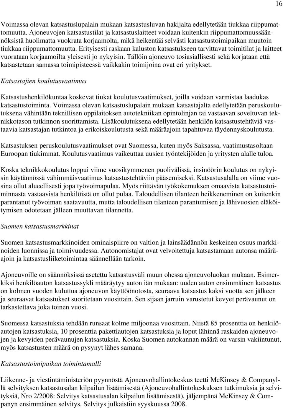 riippumattomuutta. Erityisesti raskaan kaluston katsastukseen tarvittavat toimitilat ja laitteet vuorataan korjaamoilta yleisesti jo nykyisin.