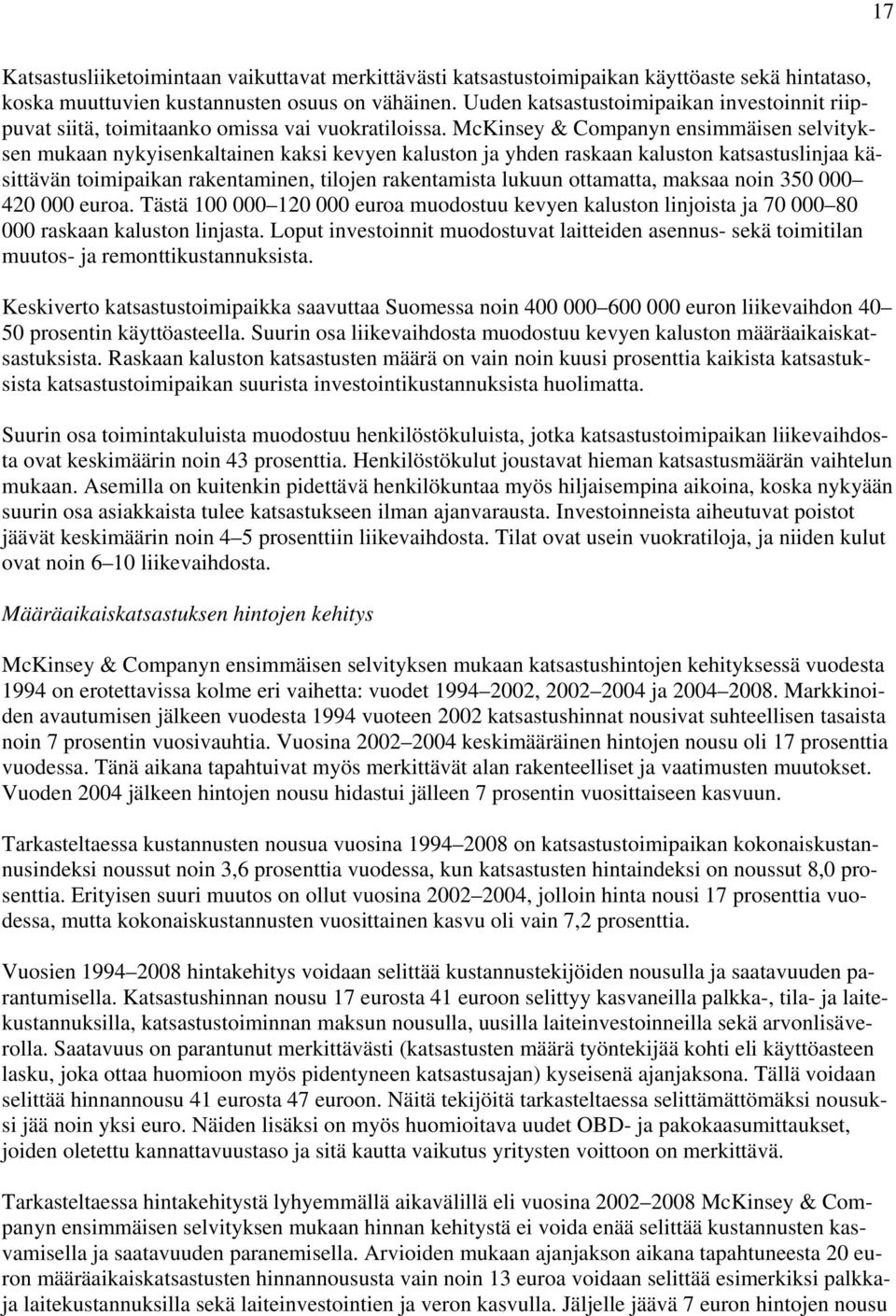 McKinsey & Companyn ensimmäisen selvityksen mukaan nykyisenkaltainen kaksi kevyen kaluston ja yhden raskaan kaluston katsastuslinjaa käsittävän toimipaikan rakentaminen, tilojen rakentamista lukuun