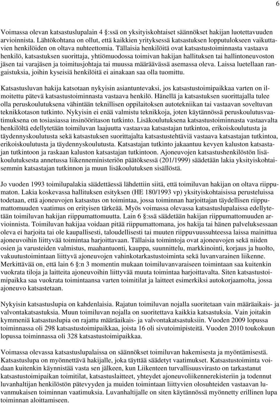 Tällaisia henkilöitä ovat katsastustoiminnasta vastaava henkilö, katsastuksen suorittaja, yhtiömuodossa toimivan hakijan hallituksen tai hallintoneuvoston jäsen tai varajäsen ja toimitusjohtaja tai