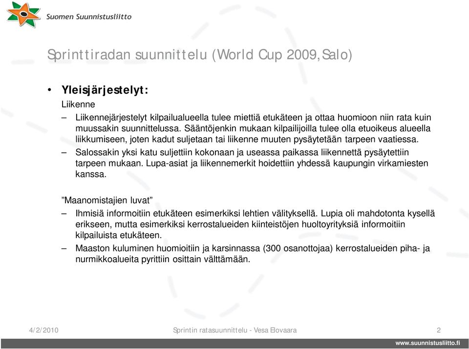 Salossakin yksi katu suljettiin kokonaan ja useassa paikassa liikennettä pysäytettiin tarpeen mukaan. Lupa-asiat ja liikennemerkit hoidettiin yhdessä kaupungin virkamiesten kanssa.