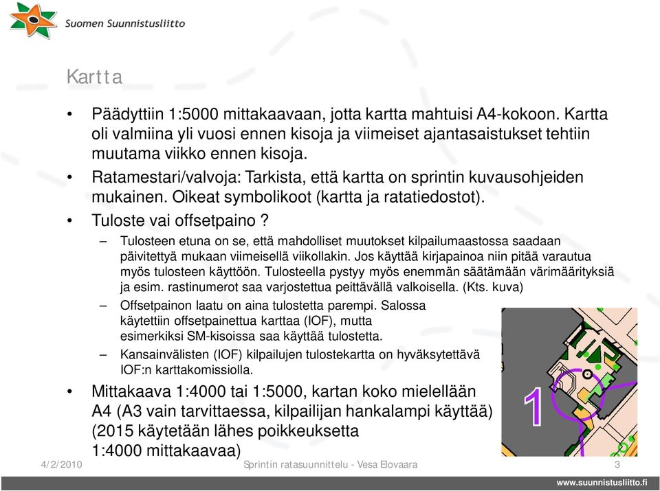 Tulosteen etuna on se, että mahdolliset muutokset kilpailumaastossa saadaan päivitettyä mukaan viimeisellä viikollakin. Jos käyttää kirjapainoa niin pitää varautua myös tulosteen käyttöön.