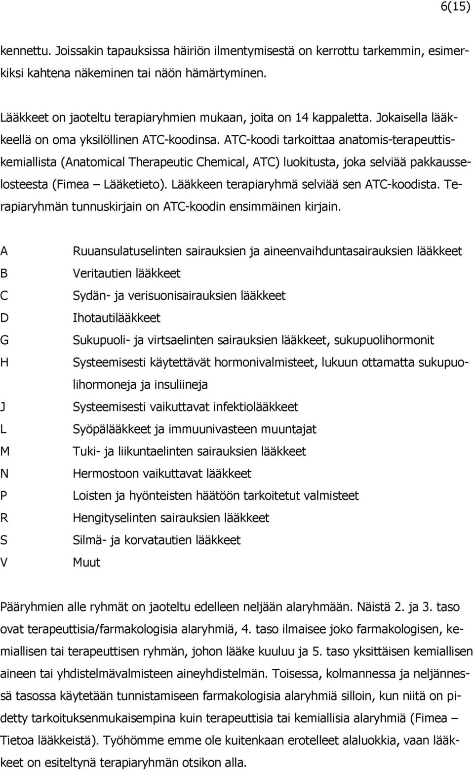 ATC-koodi tarkoittaa anatomis-terapeuttiskemiallista (Anatomical Therapeutic Chemical, ATC) luokitusta, joka selviää pakkausselosteesta (Fimea Lääketieto).