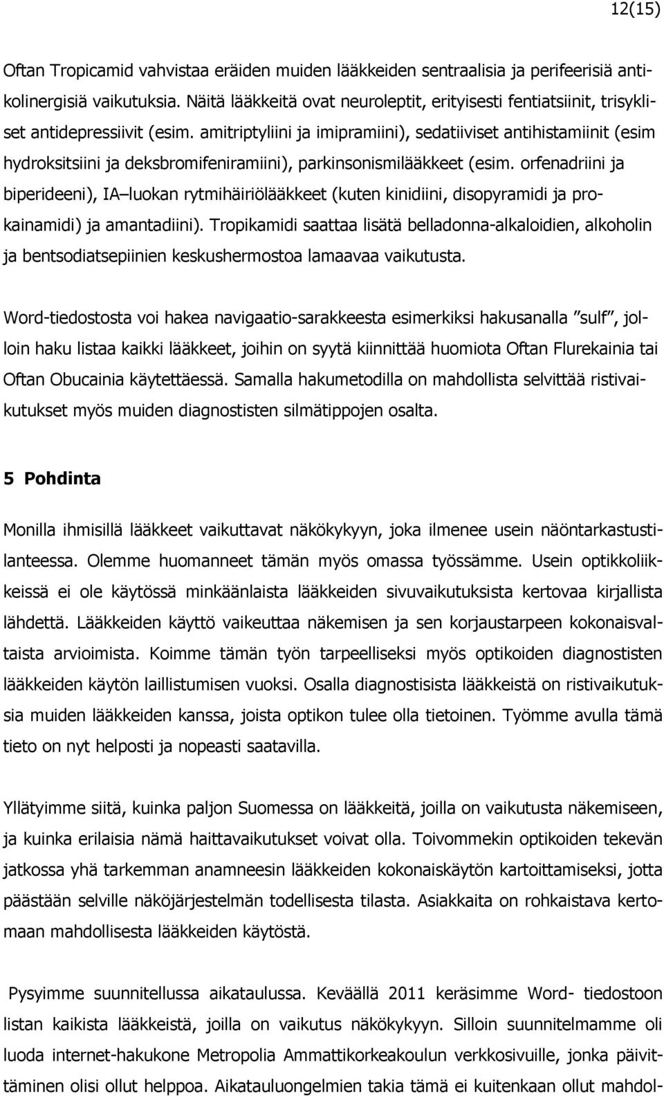 amitriptyliini ja imipramiini), sedatiiviset antihistamiinit (esim hydroksitsiini ja deksbromifeniramiini), parkinsonismilääkkeet (esim.