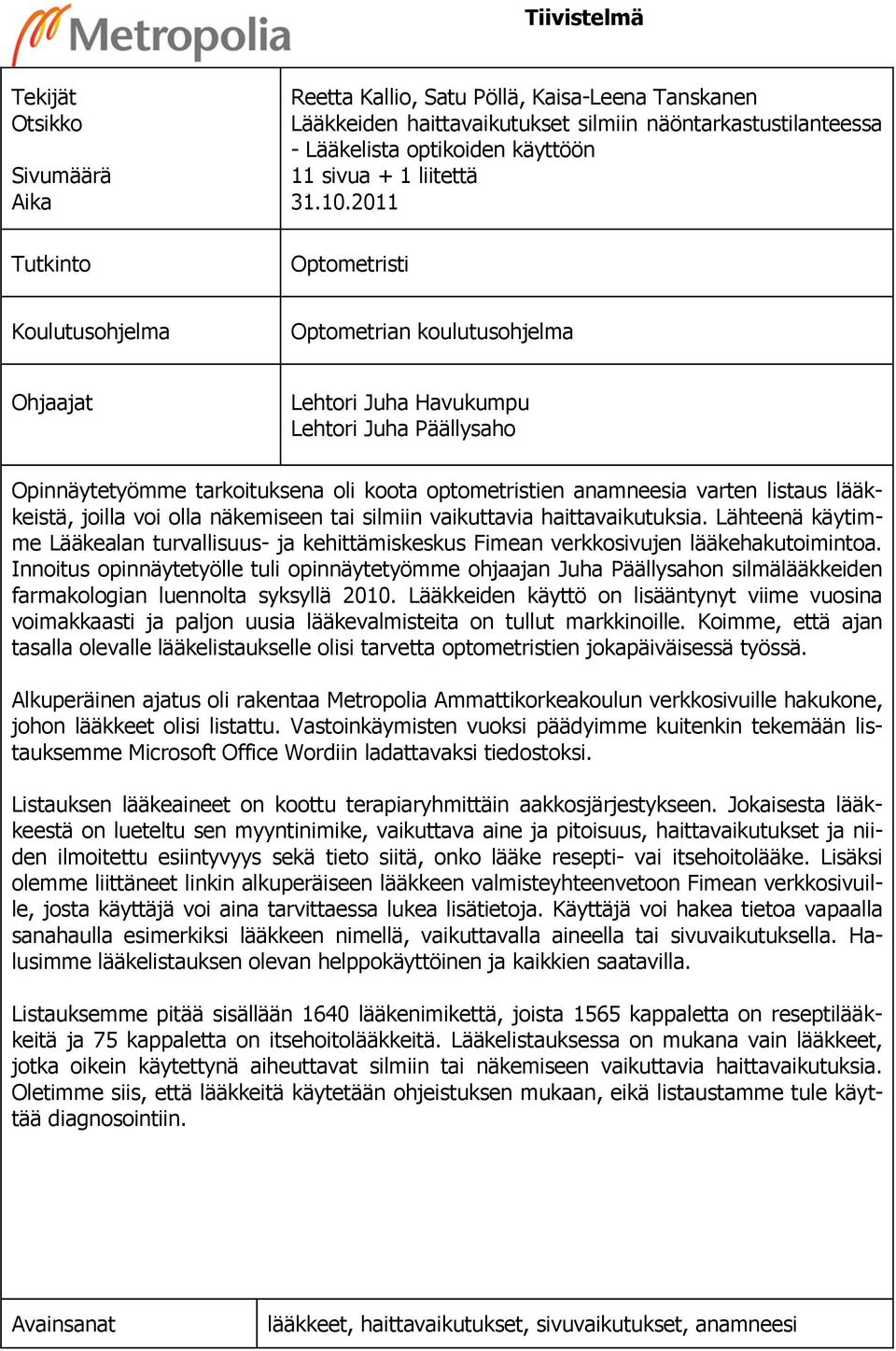 2011 Optometristi Koulutusohjelma Optometrian koulutusohjelma Ohjaajat Lehtori Juha Havukumpu Lehtori Juha Päällysaho Opinnäytetyömme tarkoituksena oli koota optometristien anamneesia varten listaus