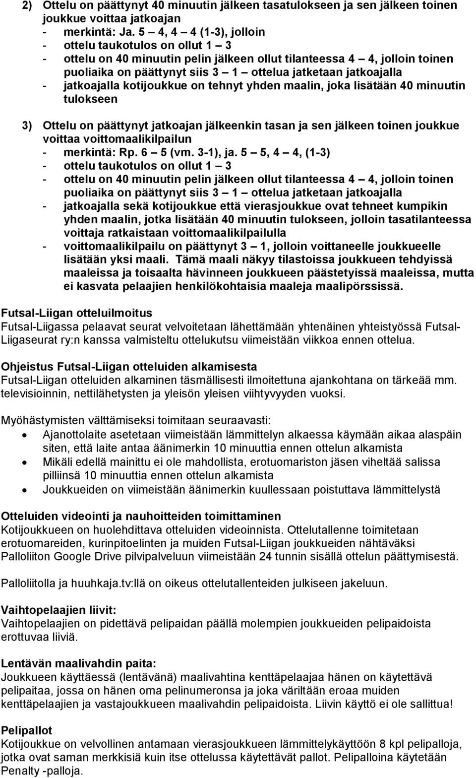 jatkoajalla kotijoukkue on tehnyt yhden maalin, joka lisätään 40 minuutin tulokseen 3) Ottelu on päättynyt jatkoajan jälkeenkin tasan ja sen jälkeen toinen joukkue voittaa voittomaalikilpailun -