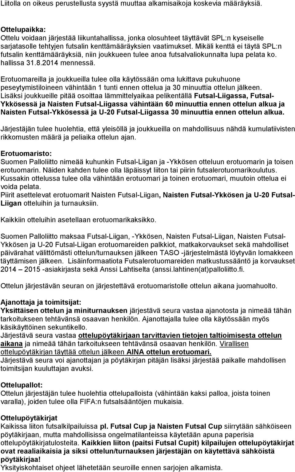 Mikäli kenttä ei täytä SPL:n futsalin kenttämääräyksiä, niin joukkueen tulee anoa futsalvaliokunnalta lupa pelata ko. hallissa 31.8.2014 mennessä.