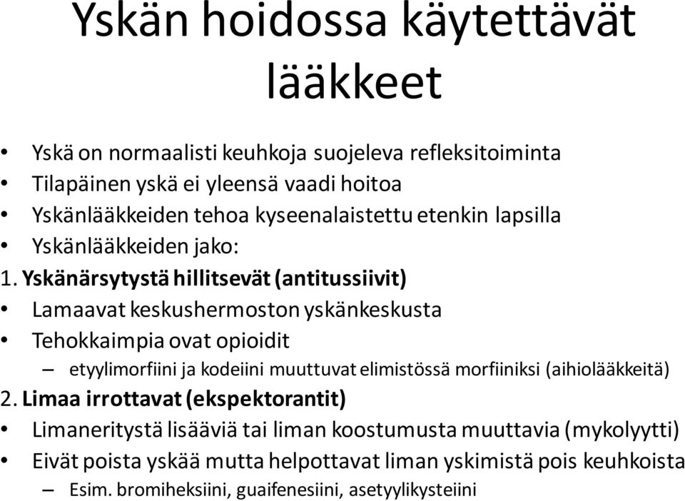 Yskänärsytystä hillitsevät (antitussiivit) Lamaavat keskushermoston yskänkeskusta Tehokkaimpia ovat opioidit etyylimorfiini ja kodeiini muuttuvat