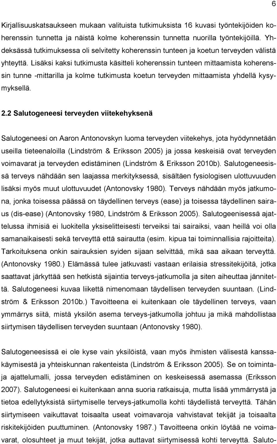 Lisäksi kaksi tutkimusta käsitteli koherenssin tunteen mittaamista koherenssin tunne -mittarilla ja kolme tutkimusta koetun terveyden mittaamista yhdellä kysymyksellä. 2.