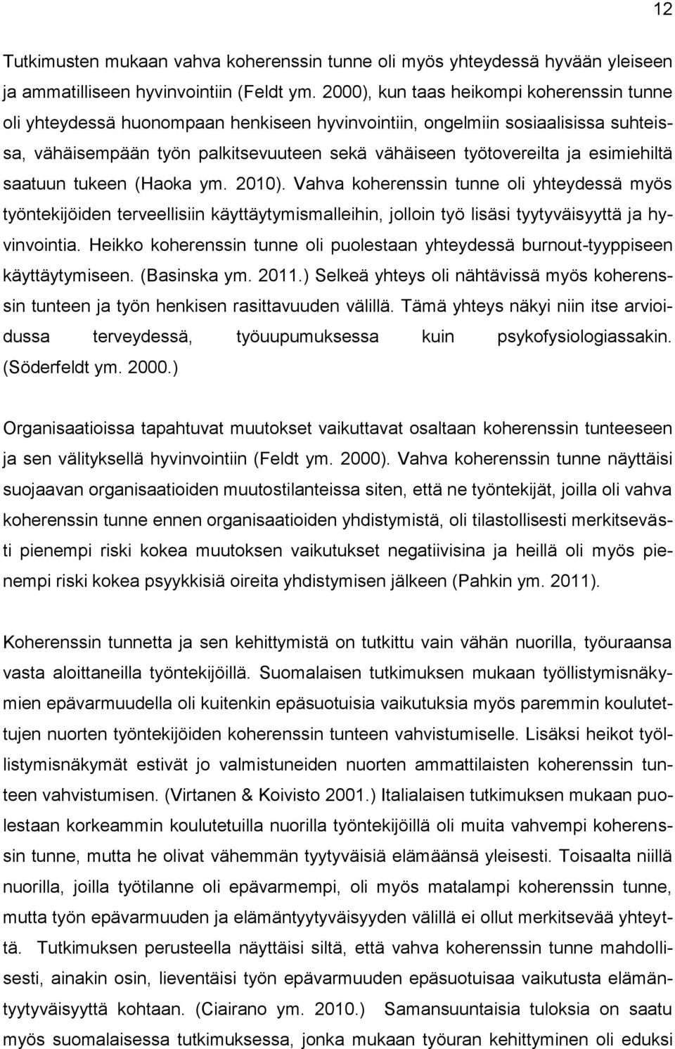 esimiehiltä saatuun tukeen (Haoka ym. 2010). Vahva koherenssin tunne oli yhteydessä myös työntekijöiden terveellisiin käyttäytymismalleihin, jolloin työ lisäsi tyytyväisyyttä ja hyvinvointia.