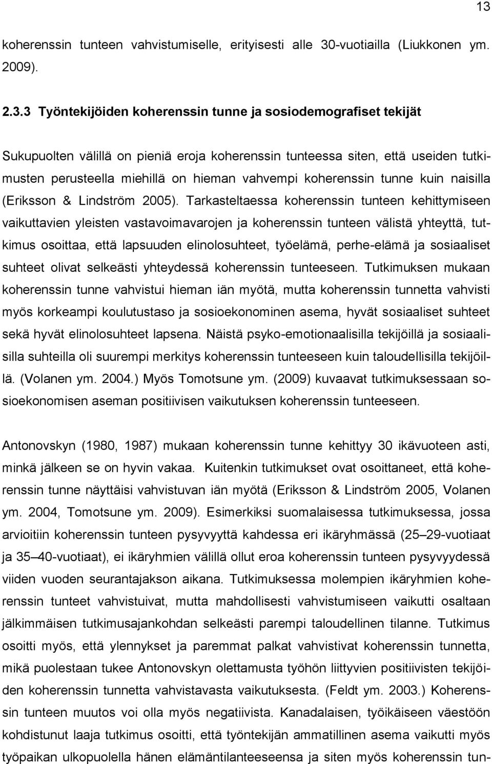 Tarkasteltaessa koherenssin tunteen kehittymiseen vaikuttavien yleisten vastavoimavarojen ja koherenssin tunteen välistä yhteyttä, tutkimus osoittaa, että lapsuuden elinolosuhteet, työelämä,