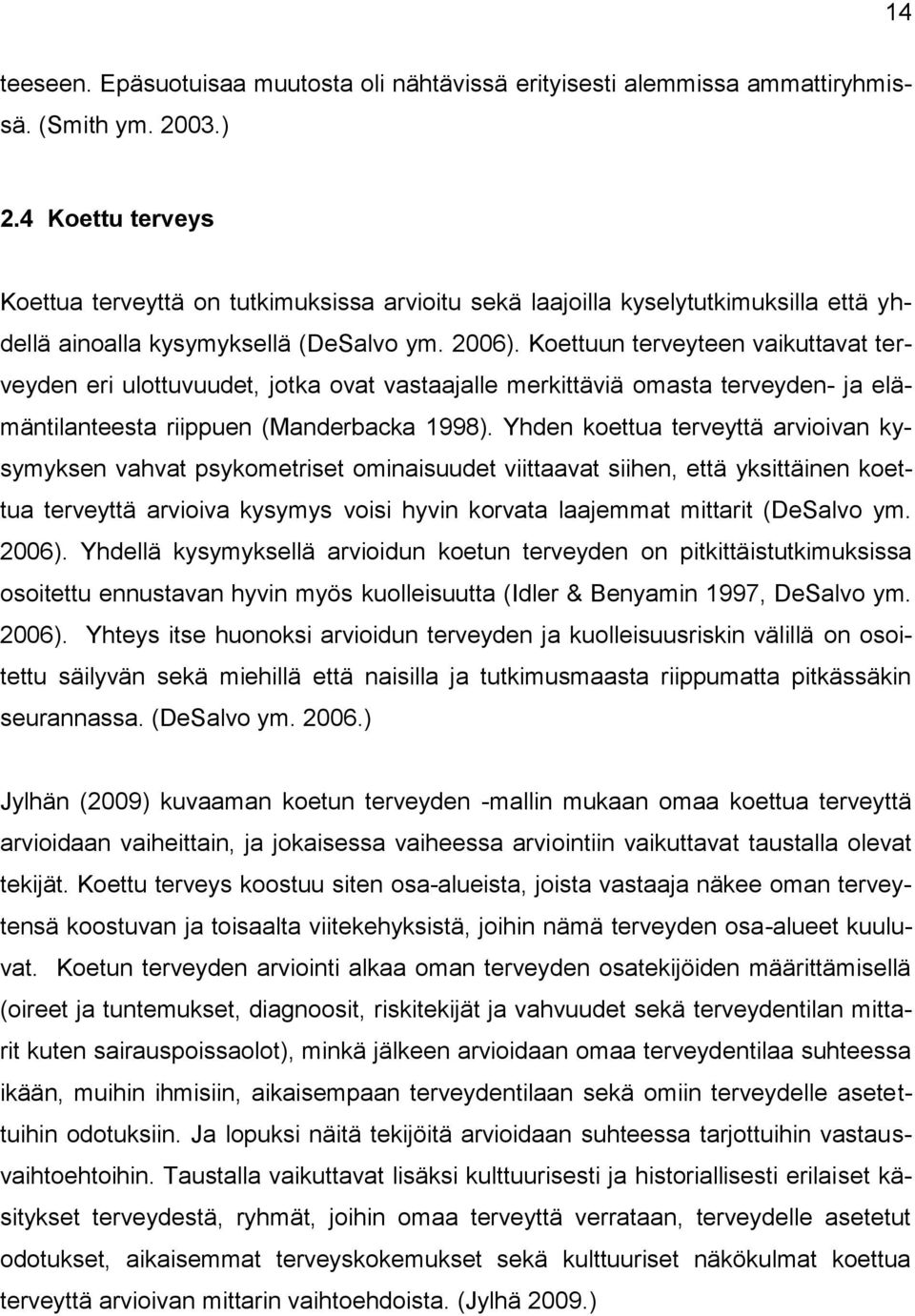 Koettuun terveyteen vaikuttavat terveyden eri ulottuvuudet, jotka ovat vastaajalle merkittäviä omasta terveyden- ja elämäntilanteesta riippuen (Manderbacka 1998).