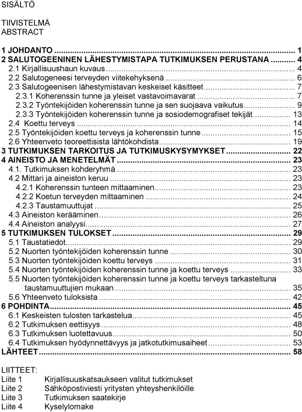 .. 13 2.4 Koettu terveys... 14 2.5 Työntekijöiden koettu terveys ja koherenssin tunne... 15 2.6 Yhteenveto teoreettisista lähtökohdista... 19 3 TUTKIMUKSEN TARKOITUS JA TUTKIMUSKYSYMYKSET.