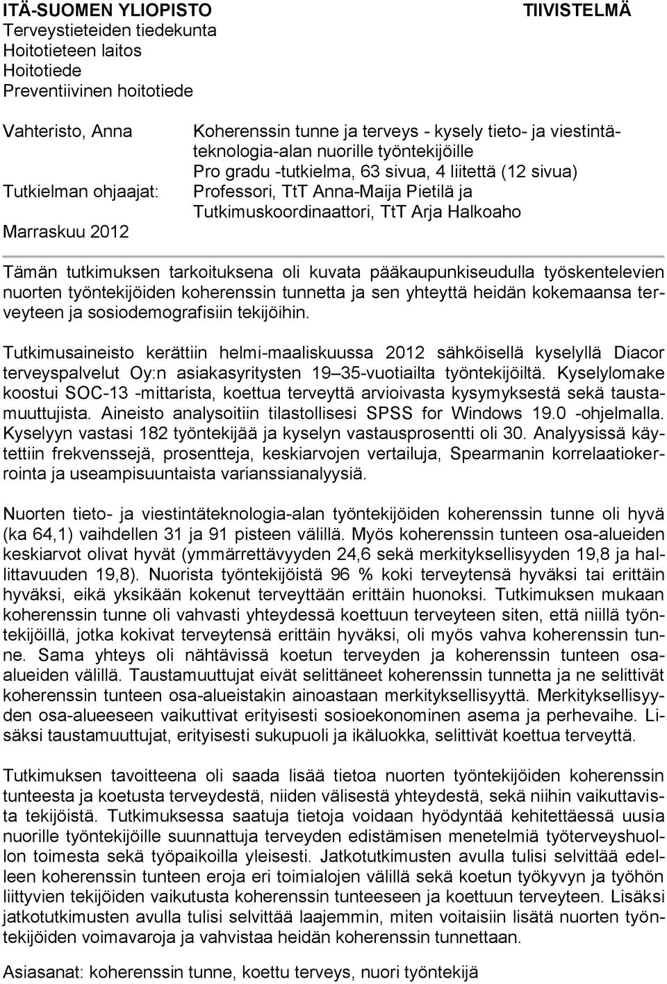 Halkoaho Tämän tutkimuksen tarkoituksena oli kuvata pääkaupunkiseudulla työskentelevien nuorten työntekijöiden koherenssin tunnetta ja sen yhteyttä heidän kokemaansa terveyteen ja sosiodemografisiin