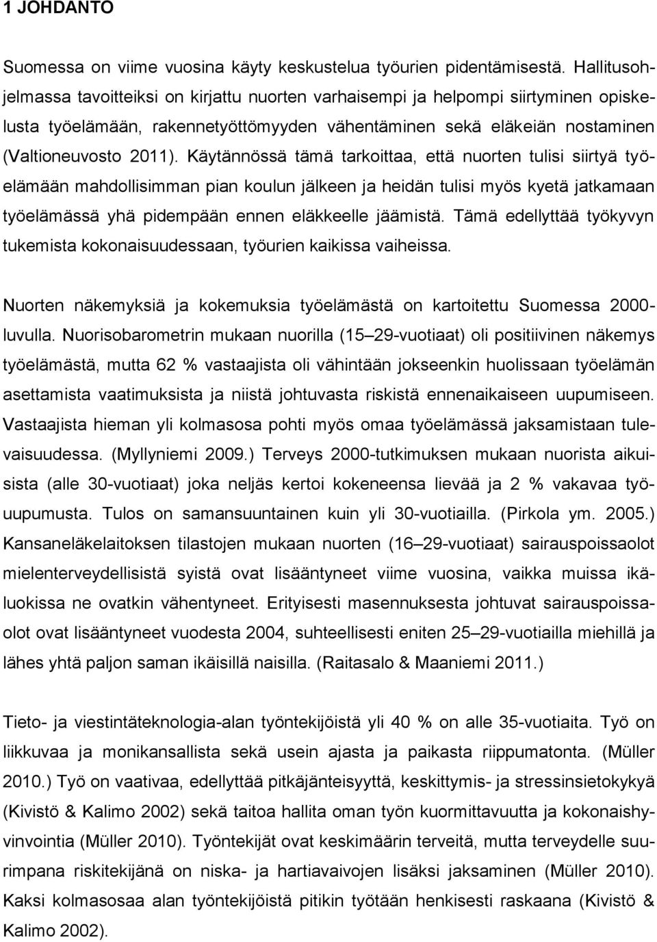 Käytännössä tämä tarkoittaa, että nuorten tulisi siirtyä työelämään mahdollisimman pian koulun jälkeen ja heidän tulisi myös kyetä jatkamaan työelämässä yhä pidempään ennen eläkkeelle jäämistä.