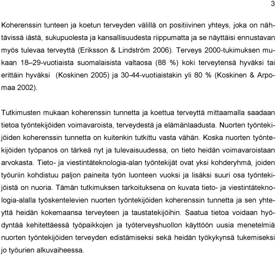 Terveys 2000-tukimuksen mukaan 18 29-vuotiaista suomalaisista valtaosa (88 %) koki terveytensä hyväksi tai erittäin hyväksi (Koskinen 2005) ja 30-44-vuotiaistakin yli 80 % (Koskinen & Arpomaa 2002).