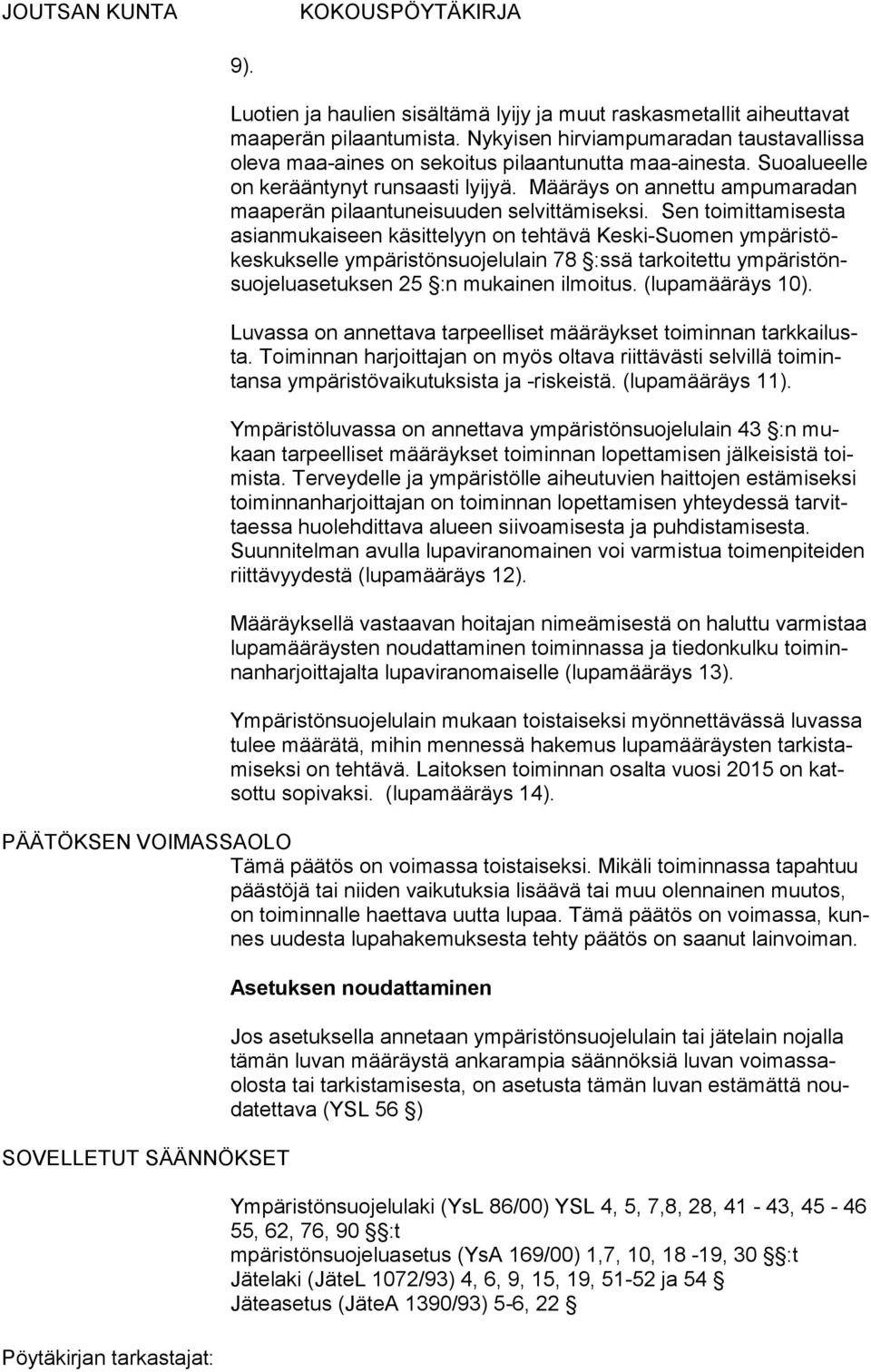 Sen toimittami sesta asianmukaiseen käsitte lyyn on tehtävä Keski-Suomen ympä ristökeskukselle ympäristönsuo jelulain 78 :ssä tarkoitettu ympäris tönsuojeluasetuksen 25 :n mu kainen ilmoitus.