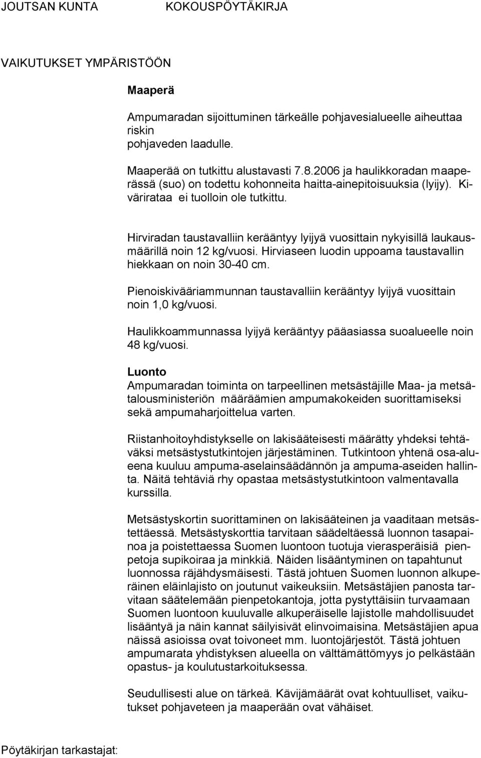 Hirviradan taustavalliin kerääntyy lyijyä vuosittain nykyisillä laukausmäärillä noin 12 kg/vuosi. Hirviaseen luodin uppoama taustavallin hiekkaan on noin 30-40 cm.